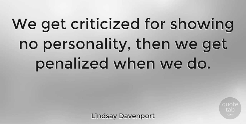Lindsay Davenport Quote About American Athlete, Criticized, Showing: We Get Criticized For Showing...