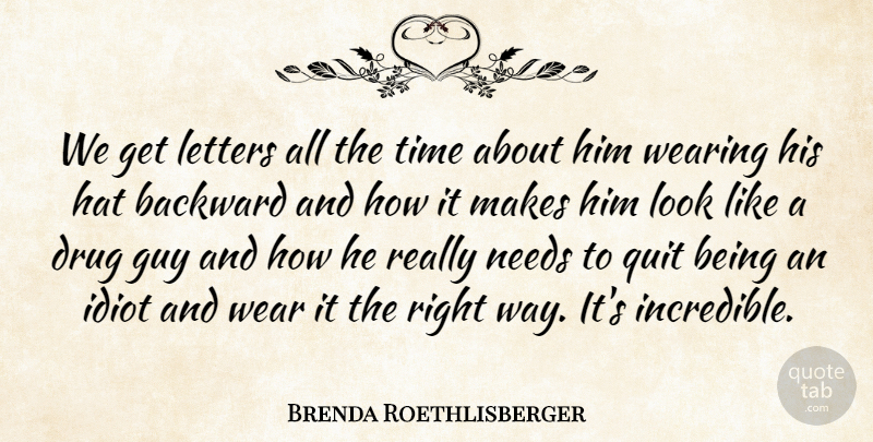 Brenda Roethlisberger Quote About Backward, Guy, Hat, Idiot, Letters: We Get Letters All The...