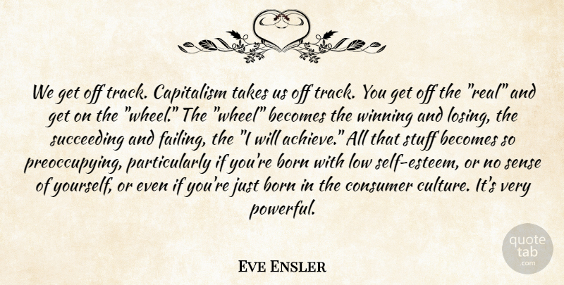 Eve Ensler Quote About Powerful, Real, Self Esteem: We Get Off Track Capitalism...