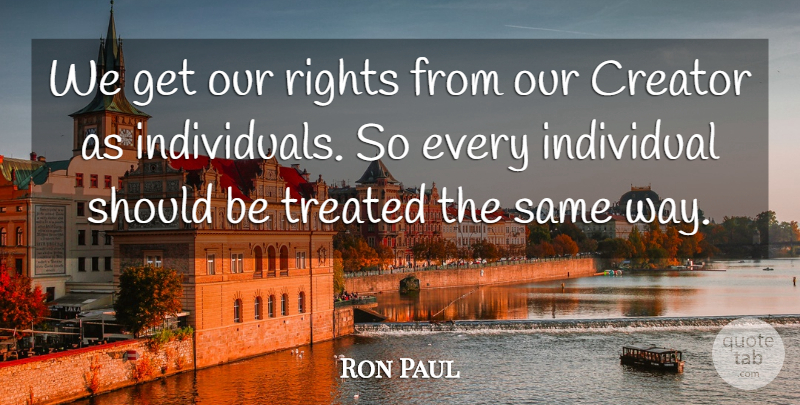 Ron Paul Quote About Rights, Way, Individual: We Get Our Rights From...