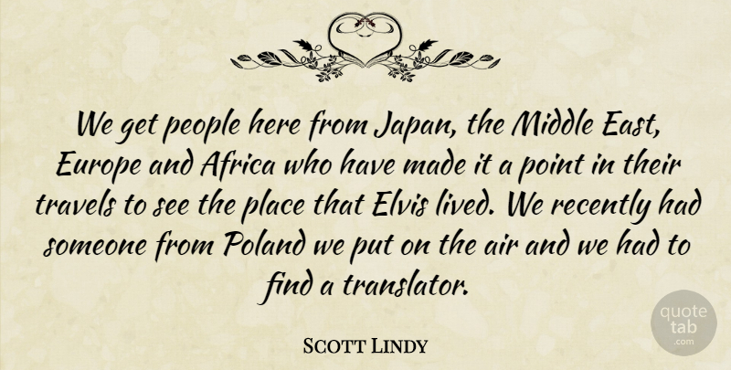 Scott Lindy Quote About Africa, Air, Elvis, Europe, Middle: We Get People Here From...