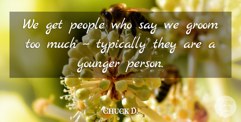 Chuck D. Quote About Groom, People, Younger: We Get People Who Say...