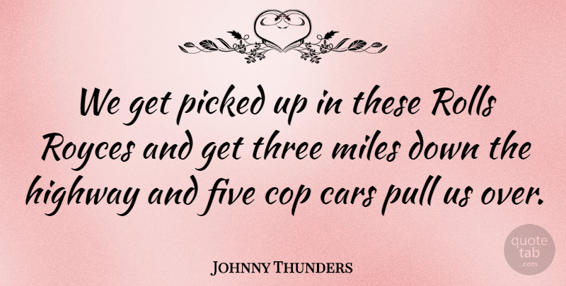 Johnny Thunders Quote About Car, Three, Cop: We Get Picked Up In...