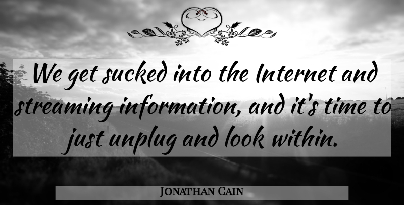 Jonathan Cain Quote About Streaming, Sucked, Time, Unplug: We Get Sucked Into The...