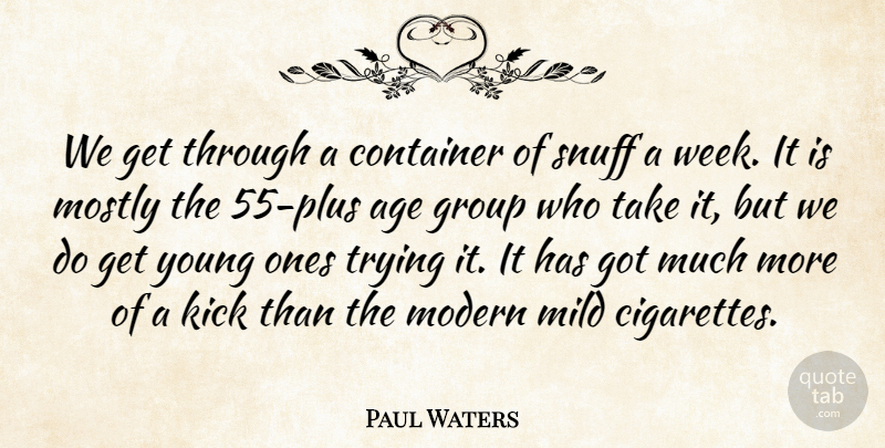 Paul Waters Quote About Age, Age And Aging, Container, Group, Kick: We Get Through A Container...