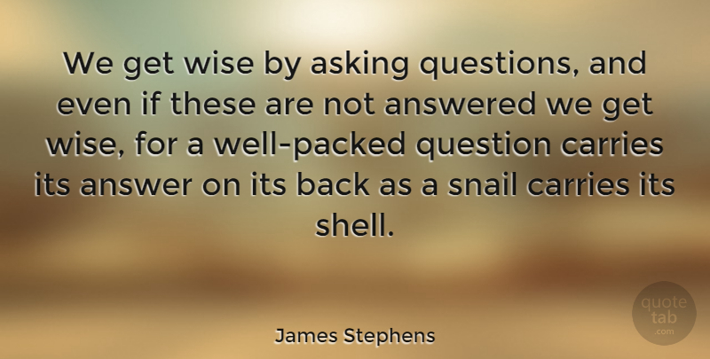 James Stephens Quote About Wise, Asking Questions, Shells: We Get Wise By Asking...