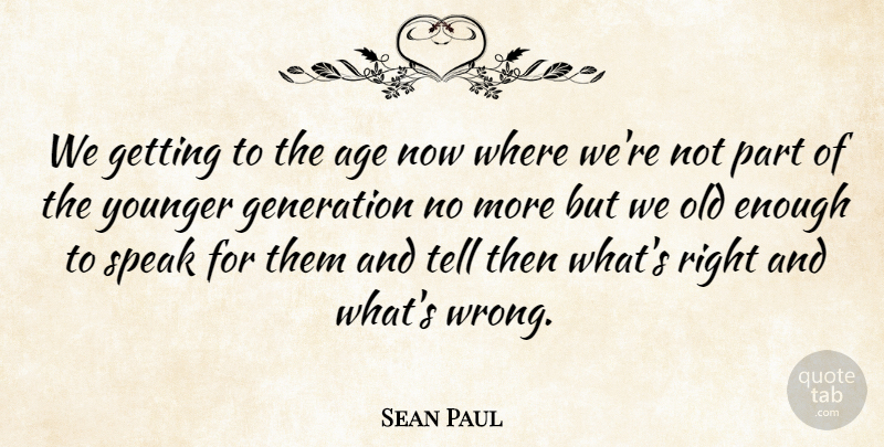 Sean Paul Quote About Age, Generation, Speak, Younger: We Getting To The Age...