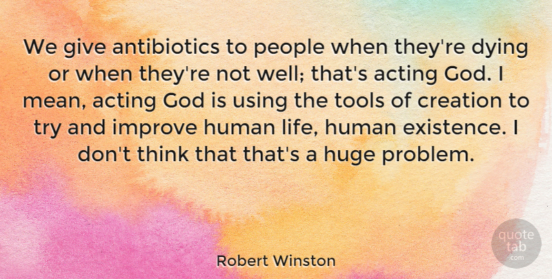 Robert Winston Quote About Creation, Dying, God, Huge, Human: We Give Antibiotics To People...