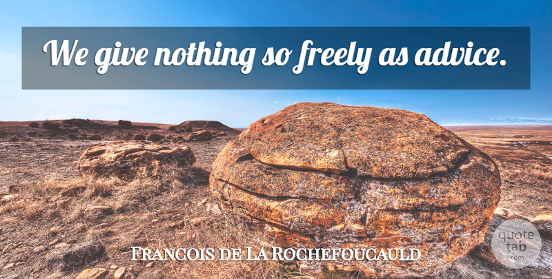 Francois de La Rochefoucauld Quote About Giving, Advice: We Give Nothing So Freely...