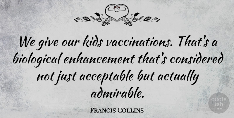 Francis Collins Quote About Kids, Giving, Enhancement: We Give Our Kids Vaccinations...