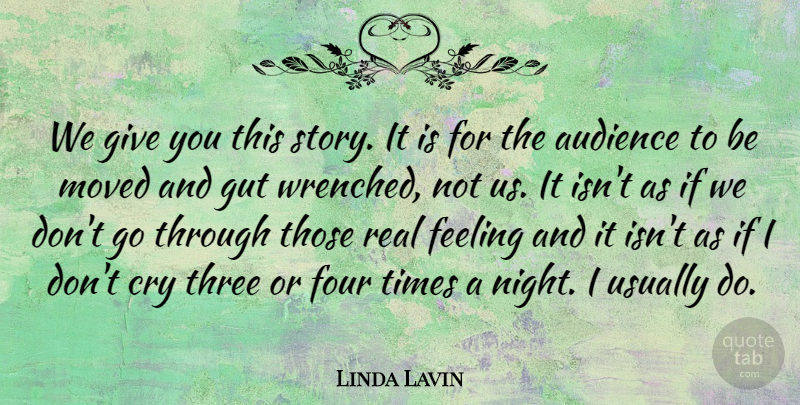 Linda Lavin Quote About Audience, Cry, Feeling, Four, Gut: We Give You This Story...