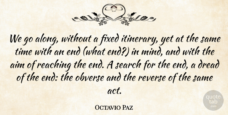 Octavio Paz Quote About Dread, Fixed, Reaching, Reverse, Time: We Go Along Without A...