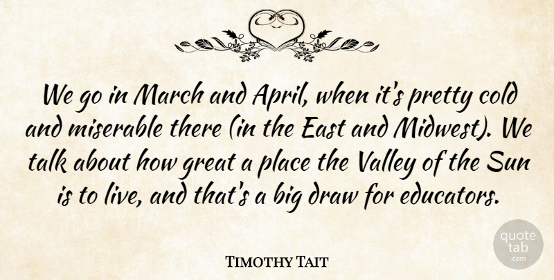 Timothy Tait Quote About Cold, Draw, East, Great, March: We Go In March And...