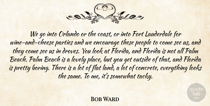 Bob Ward Quote About Beach, Encourage, Flat, Florida, Fort: We Go Into Orlando Or...