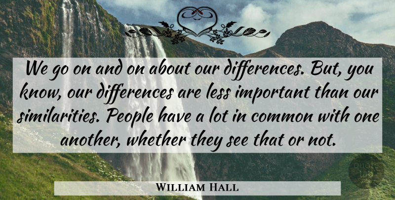 William Hall Quote About People: We Go On And On...