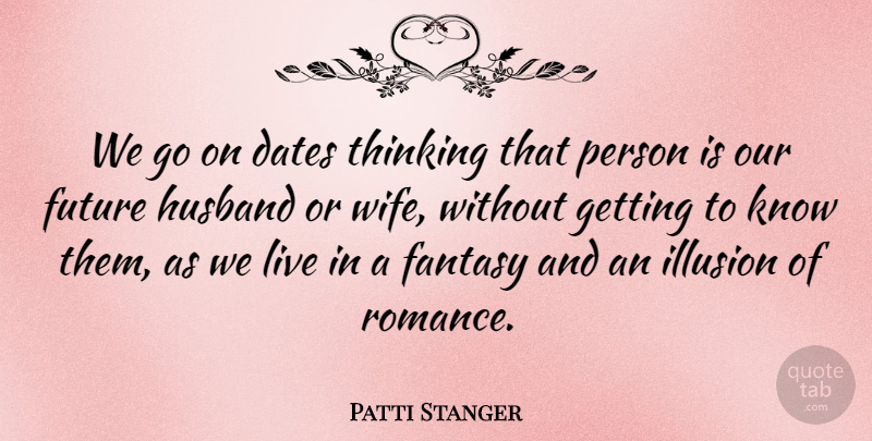 Patti Stanger Quote About Husband, Thinking, Wife: We Go On Dates Thinking...