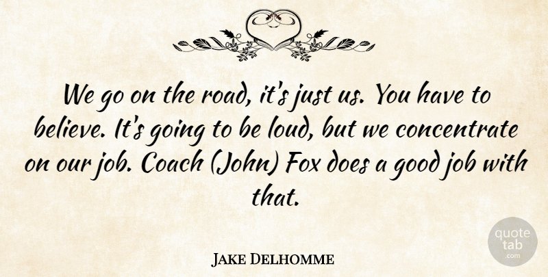 Jake Delhomme Quote About Coach, Fox, Good, Job: We Go On The Road...