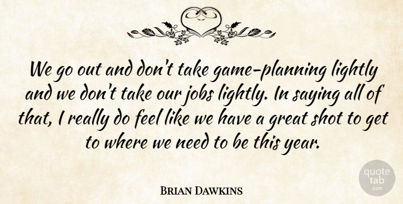 Brian Dawkins Quote About Great, Jobs, Lightly, Saying, Shot: We Go Out And Dont...