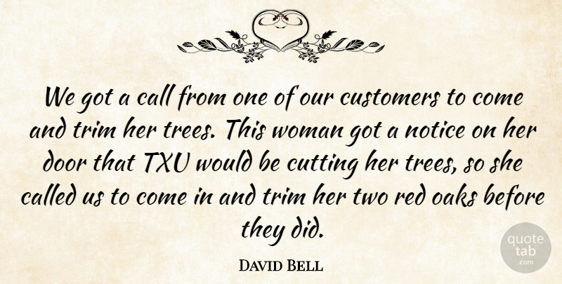 David Bell Quote About Call, Customers, Cutting, Door, Notice: We Got A Call From...
