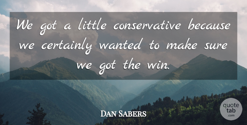 Dan Sabers Quote About Certainly, Sure: We Got A Little Conservative...