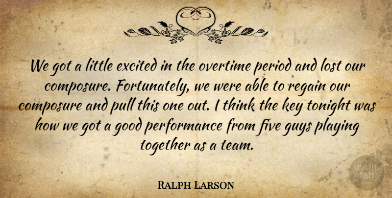 Ralph Larson Quote About Composure, Excited, Five, Good, Guys: We Got A Little Excited...