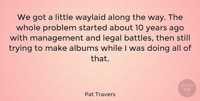 Pat Travers Quote About Years, Battle, Trying: We Got A Little Waylaid...