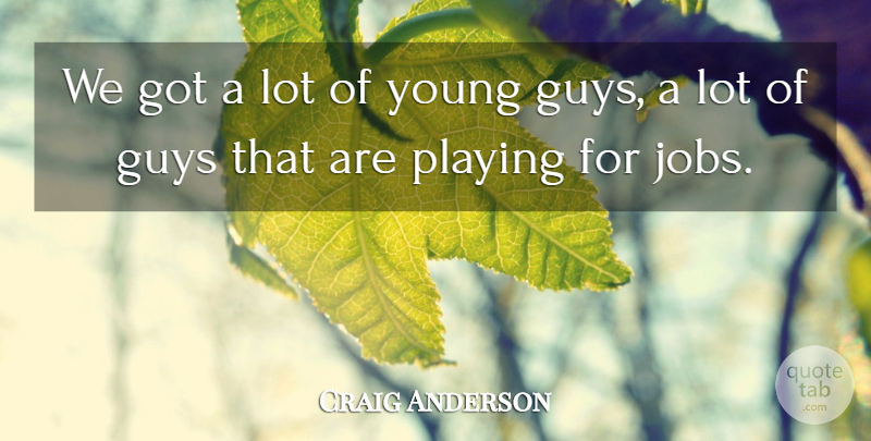 Craig Anderson Quote About Guys, Jobs, Playing: We Got A Lot Of...