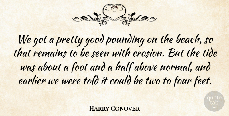 Harry Conover Quote About Above, Earlier, Foot, Four, Good: We Got A Pretty Good...