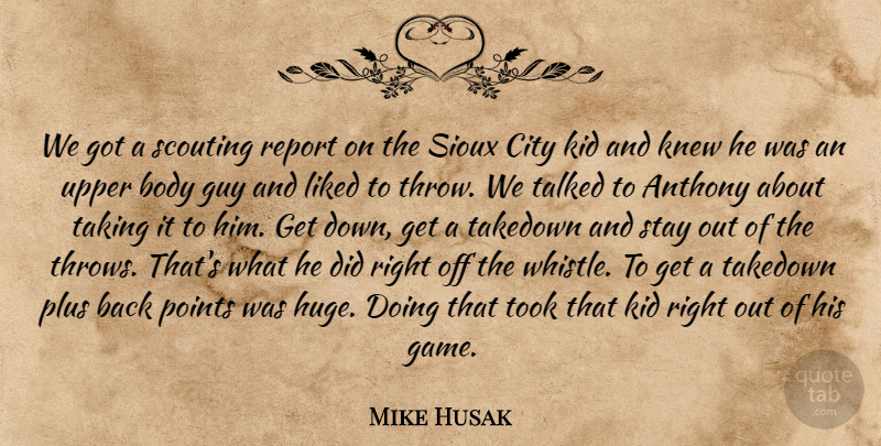 Mike Husak Quote About Body, City, Guy, Kid, Knew: We Got A Scouting Report...