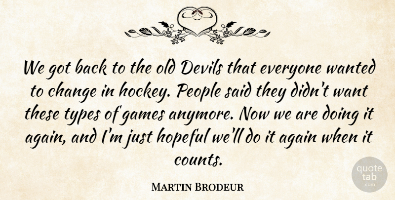 Martin Brodeur Quote About Again, Change, Devils, Games, Hopeful: We Got Back To The...