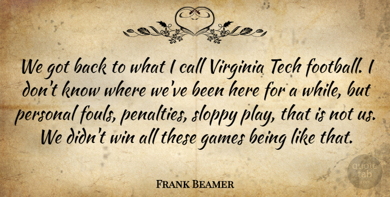 Frank Beamer Quote About Call, Games, Personal, Sloppy, Tech: We Got Back To What...