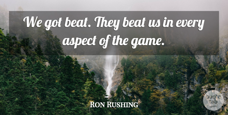 Ron Rushing Quote About Aspect, Beat: We Got Beat They Beat...