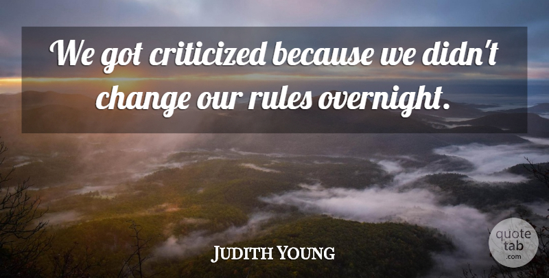 Judith Young Quote About Change, Criticized, Rules: We Got Criticized Because We...