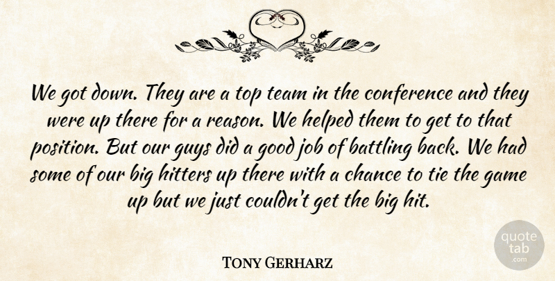 Tony Gerharz Quote About Battling, Chance, Conference, Game, Good: We Got Down They Are...