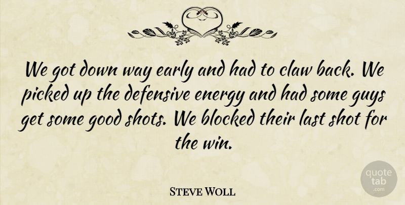 Steve Woll Quote About Blocked, Defensive, Early, Energy, Good: We Got Down Way Early...
