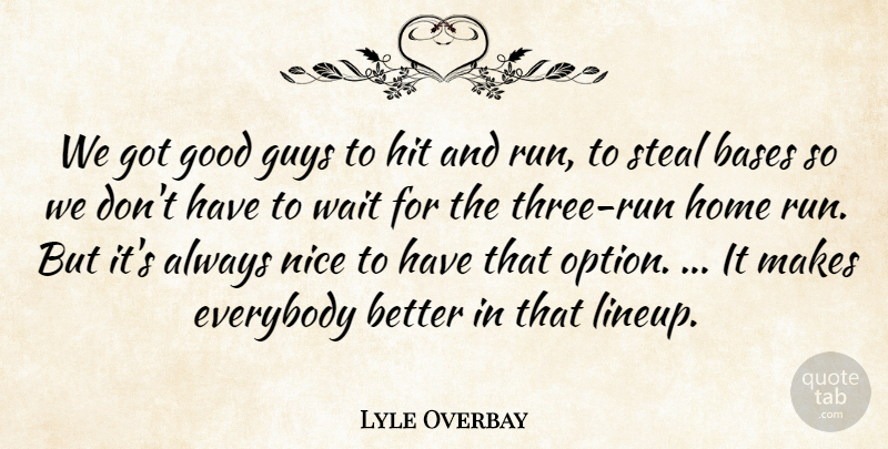 Lyle Overbay Quote About Bases, Everybody, Good, Guys, Hit: We Got Good Guys To...
