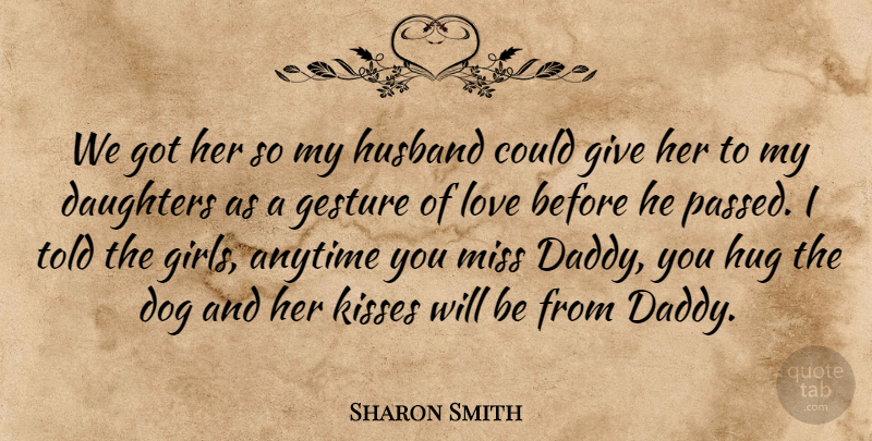 Sharon Smith Quote About Anytime, Daughters, Dog, Gesture, Hug: We Got Her So My...