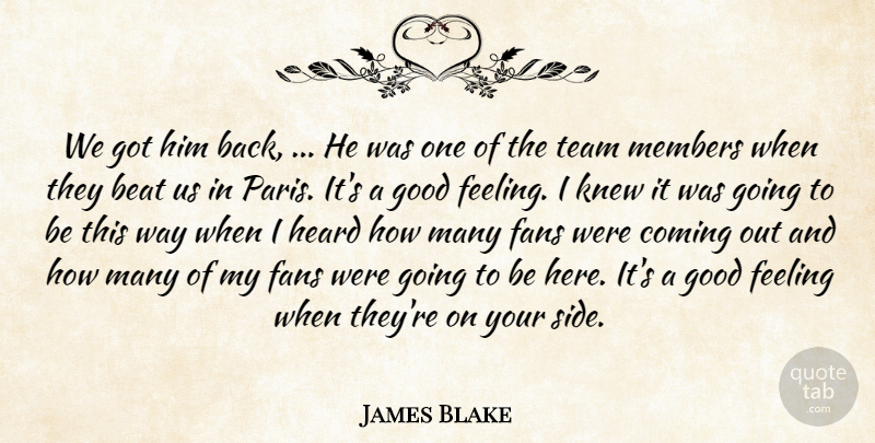 James Blake Quote About Beat, Coming, Fans, Feeling, Good: We Got Him Back He...