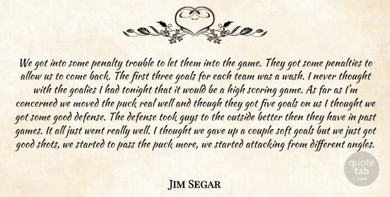 Jim Segar Quote About Allow, Attacking, Concerned, Couple, Defense: We Got Into Some Penalty...