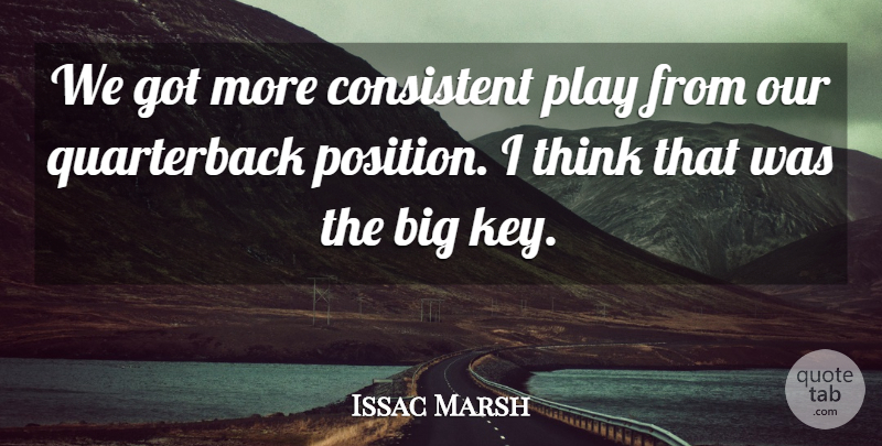 Issac Marsh Quote About Consistent: We Got More Consistent Play...