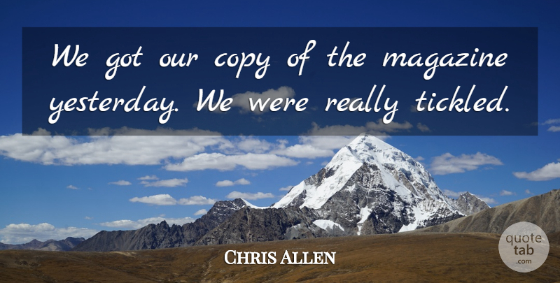 Chris Allen Quote About Copy, Magazine: We Got Our Copy Of...