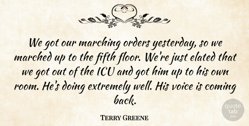 Terry Greene Quote About Coming, Elated, Extremely, Fifth, Marching: We Got Our Marching Orders...