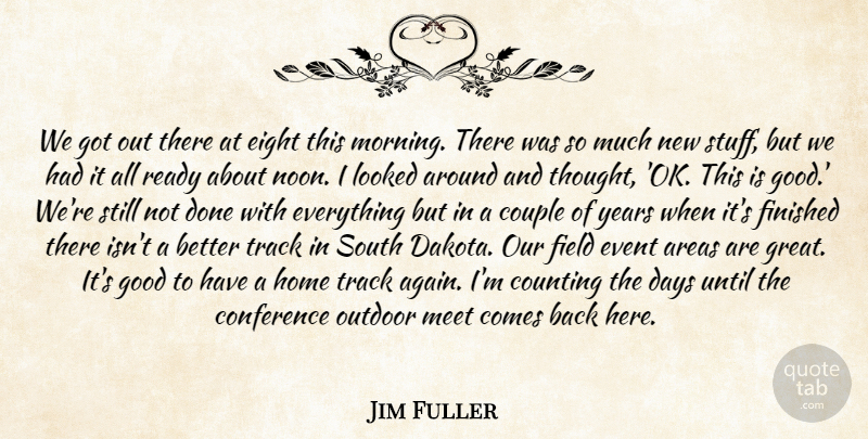 Jim Fuller Quote About Areas, Conference, Counting, Couple, Days: We Got Out There At...
