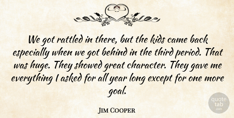 Jim Cooper Quote About Asked, Behind, Came, Except, Gave: We Got Rattled In There...