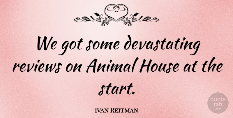 Ivan Reitman Quote About Animal, House, Reviews: We Got Some Devastating Reviews...