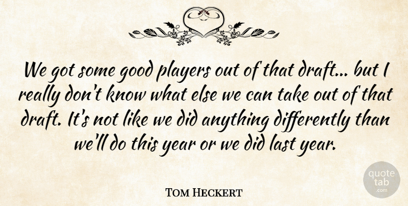 Tom Heckert Quote About Good, Last, Players, Year: We Got Some Good Players...