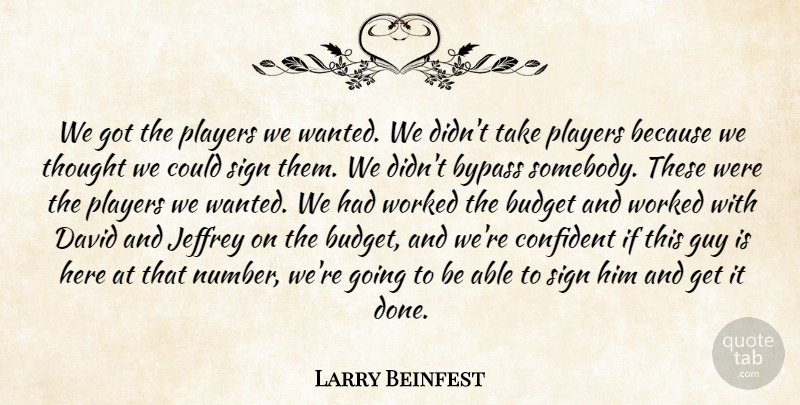 Larry Beinfest Quote About Budget, Bypass, Confident, David, Guy: We Got The Players We...