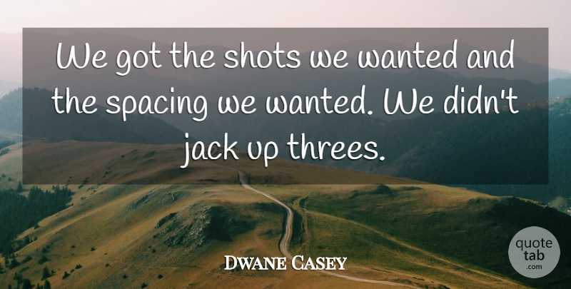 Dwane Casey Quote About Jack, Shots: We Got The Shots We...