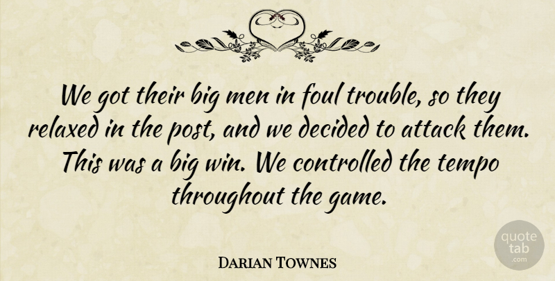 Darian Townes Quote About Attack, Controlled, Decided, Foul, Men: We Got Their Big Men...