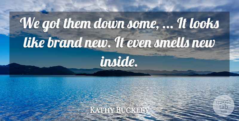 Kathy Buckley Quote About Brand, Looks, Smells: We Got Them Down Some...